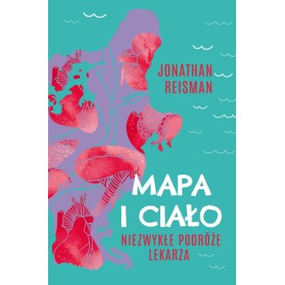 Mapa i Ciało. Niezwykłe podróże lekarza