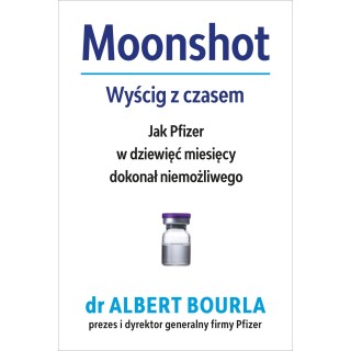 Moonshot. Wyścig z czasem. Jak Pfizer w dziewięć miesięcy dokonał niemożliwego