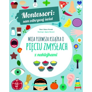 Montessori: sam odkrywaj świat. Moja pierwsza książka o pięciu zmysłach